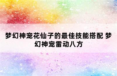 梦幻神宠花仙子的最佳技能搭配 梦幻神宠雷动八方